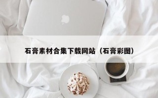 泗阳石膏素材合集下载网站（石膏彩图）
