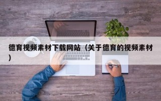 泗阳德育视频素材下载网站（关于德育的视频素材）